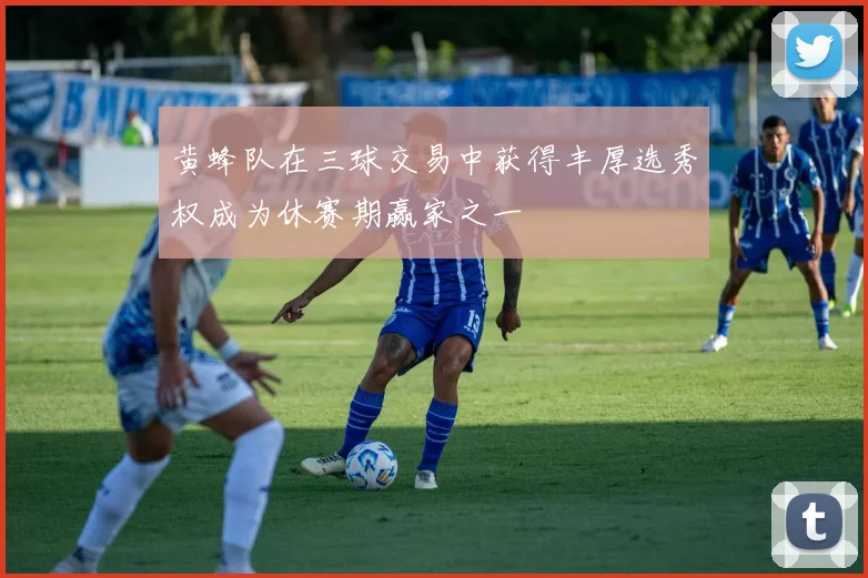 黄蜂队在三球交易中获得丰厚选秀权成为休赛期赢家之一